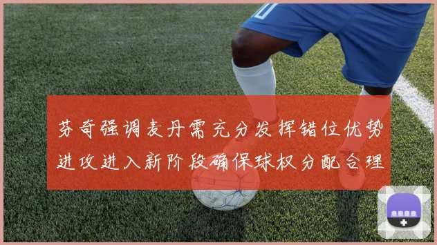 芬奇强调麦丹需充分发挥错位优势进攻进入新阶段确保球权分配合理