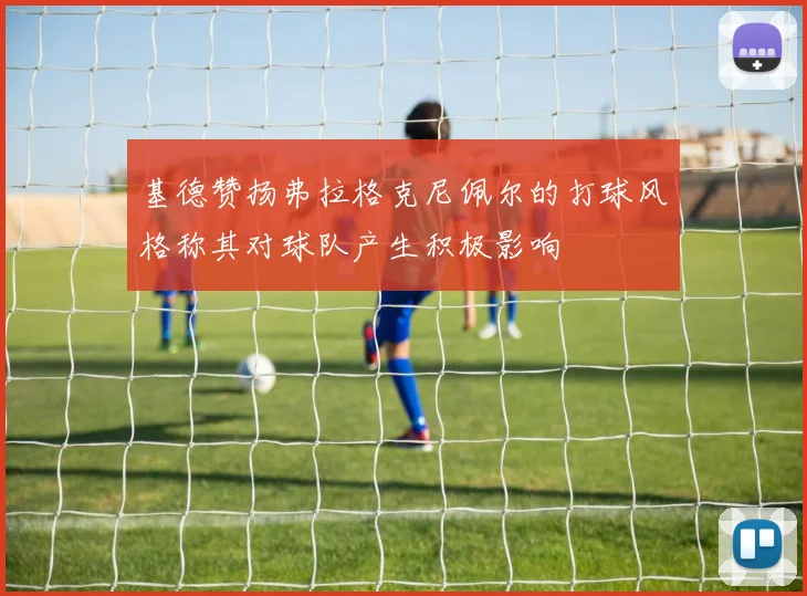 基德赞扬弗拉格克尼佩尔的打球风格称其对球队产生积极影响